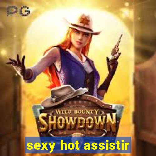 sexy hot assistir