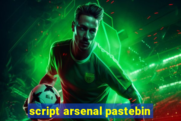 script arsenal pastebin