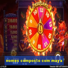 nomes composto com maya