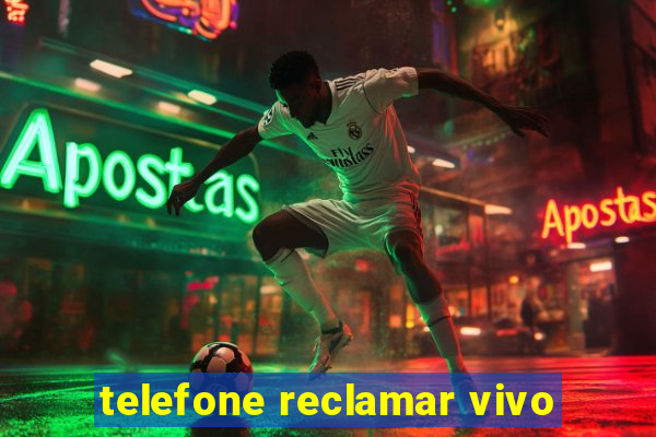 telefone reclamar vivo