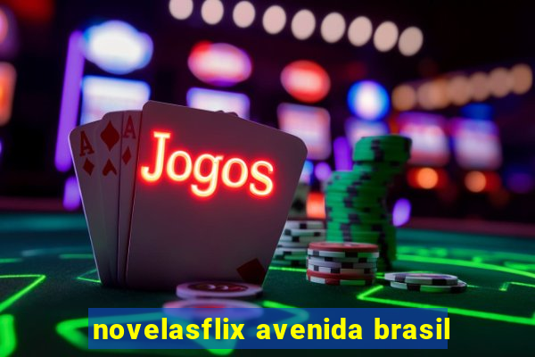 novelasflix avenida brasil