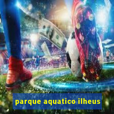 parque aquatico ilheus