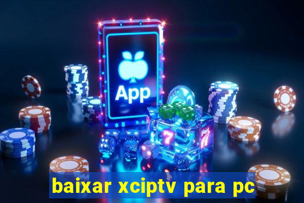 baixar xciptv para pc