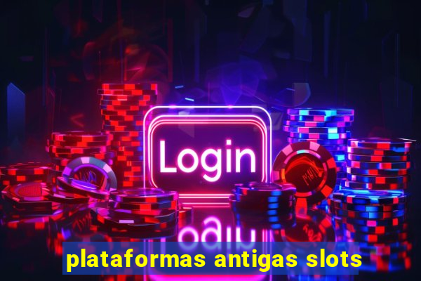 plataformas antigas slots