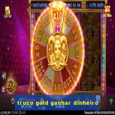 truco gold ganhar dinheiro