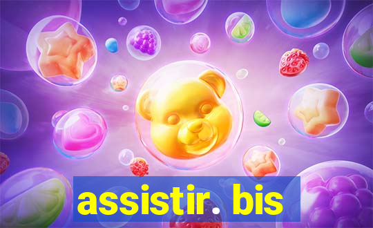 assistir. bis