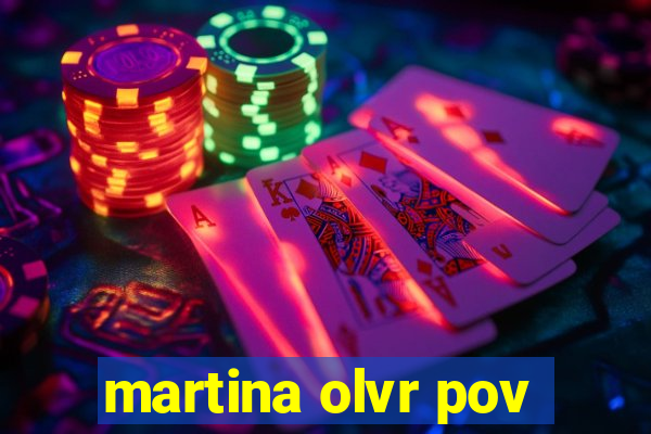 martina olvr pov