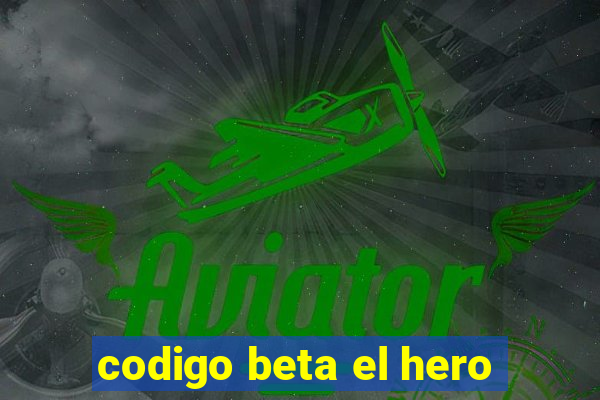 codigo beta el hero