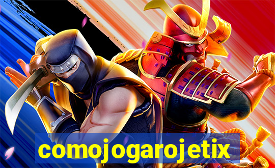 comojogarojetix